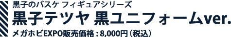 黑子的篮球Figure series黑子哲也(黑色Uniform版)Mega Hobby EXPO 促销价格:8000日元(含税)