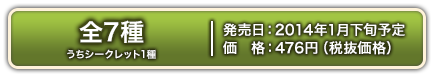 共7种（含1种隐藏款款） 预计2014年Jan.下旬发售476日元（不价格）