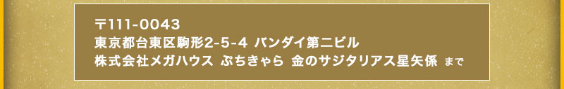 收件地址:〒111-0043东京都台东区驹形2-5-4 BANDAI第二大楼株式会社Mega House Pukyara金的Sagitalious星矢系